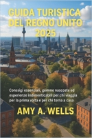 GUIDA TURISTICA DEL REGNO UNITO 2025: Consigli essenziali, gemme nascoste ed esperienze indimenticabili per chi viaggia per la prima volta e per chi torna a casa" (Italian Edition) B0FJFGZQ8R Book Cover