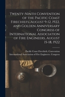 Twenty-ninth Convention of the Pacific Coast Firechiefs, August 9-12, 1922, and Golden Anniversary Congress of International Association of Fire Engineers, August 15-18, 1922 1014974984 Book Cover