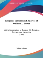 Religious Services And Address Of William L. Foster: At The Consecration Of Blossom Hill Cemetery, Concord, New Hampshire 1167154398 Book Cover