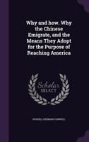 Why and How: Why the Chinese Emigrate, and the Means They Adopt for the Purpose of Reaching America 129895360X Book Cover