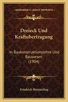 Dreieck Und Kraftubertragung: In Baukonstruktionslehre Und Bauwesen (1904) 1148941037 Book Cover