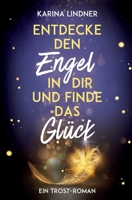 Entdecke den Engel in dir und finde das Glück: Ein Trost-Roman B0BHN5BB4Z Book Cover