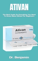 ATIVAN: The Best Guide On Everything You Need To Know About Ativan For Beginners B0B9H8BWFT Book Cover