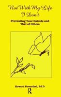 Not With My Life I Don't: Preventing Your Suicide And That Of Others 0915202778 Book Cover