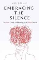 Embracing The Silence: The Zen Guide to Thriving in a Noisy World B0CJ3VVW9X Book Cover