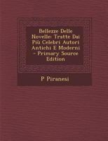 Bellezze Delle Novelle: Tratte Dai Più Celebri Autori Antichi E Moderni 1179945581 Book Cover