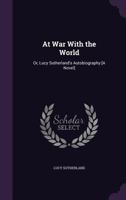 At War With The World: Or Lucy Sutherland's Autobiography 1377560511 Book Cover