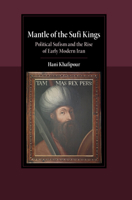 Mantle of the Sufi Kings: Political Sufism and the Rise of Early Modern Iran 1009663526 Book Cover