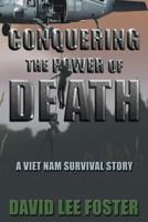 Conquering The Power Of Death: A Vietnam survival story 1468558757 Book Cover