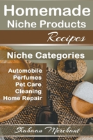 Homemade Niche Products Recipes: Easy to Follow Steps DIY Recipes for Hottest Niches, Automobiles, Pet Care, Perfumes, Home Repair and Cleaning Products Recipes. B0CT9CFXM3 Book Cover