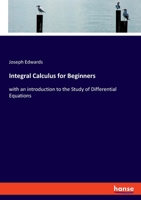 Integral Calculus for Beginners: with an introduction to the Study of Differential Equations 3337972500 Book Cover