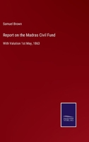 Report on the Madras Civil Fund: With Valution 1st May, 1863 3752555246 Book Cover