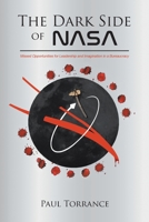 The Dark Side of NASA: Missed Opportunities for Leadership and Imagination in a Bureaucracy 164701641X Book Cover