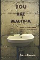 You Are Beautiful: A New Perspective on Health and Nutrition 1097516237 Book Cover