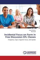 Incidental Focus on Form in Free Discussion EFL Classes: Frequency, Type, Linguistic Focus, and Uptake 3659121762 Book Cover