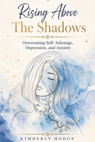 Rising Above The Shadows: Overcoming Self-Sabotage, Depression, and Anxiety B0CCCKQBCM Book Cover