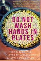 Do Not Wash Hands In Plates: Elephant frenzy, parathas, temples, palaces, monkeys...and the kindness of Indian strangers 1523772557 Book Cover