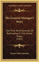 The General Manager's Story; Old-time Reminiscences of Railroading in the United States 1016513518 Book Cover