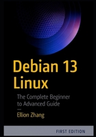Debian 13 Linux: The Complete Beginner to Advanced Guide B0FXLC7TCY Book Cover