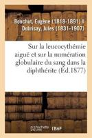 Recherches Sur La Leucocythémie Aiguë Et Sur La Numération Globulaire Du Sang Dans La Diphthérite: L'Angine Couenneuse Et Le Croup 2014114374 Book Cover