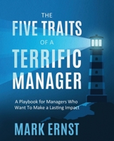 The Five Traits of A Terrific Manager: A Playbook for Managers Who Want to Make a Lasting Impact B0HKPPPX4T Book Cover