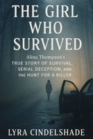 The Girl Who Survived: Alina Thompson’s True Story of Survival, Serial Deception, and the Hunt for a Killer B0FVFV852T Book Cover