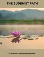 The Buddhist Path: A Beginner'S Guide To Enlightenment B0FPRLNDT4 Book Cover