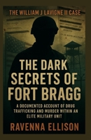 The Dark Secrets of Fort Bragg The William J Lavigne II Case: A Documented Account of Drug Trafficking and Murder within an Elite Military Unit B0FNXCD34L Book Cover