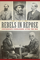 Rebels in Repose: Confederate Commanders After the War 1467144002 Book Cover