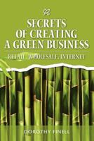 Secrets of Creating a Green Business: Retail, Wholesale, Internet 1463526741 Book Cover