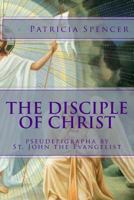 The Disciple of Christ: pseudepigrapha by St. John the Evangelist 149099839X Book Cover