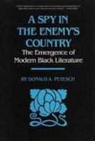 A Spy in the Enemy's Country: The Emergence of Modern Black Literature 0877453225 Book Cover