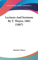 Lectures And Sermons By T. Thayer, 1882 1437074197 Book Cover