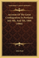 Account Of The Great Conflagration In Portland, July 4th, And 5th, 1866 1377924165 Book Cover