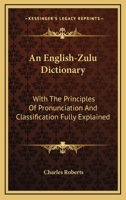 An English-Zulu Dictionary; With the Principles of Pronunciation and Classification Fully Explained 1015528279 Book Cover