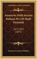 Annuario Della Societa Italiana Per Gli Studi Orientali: 1872-1873 (1873) 1168483204 Book Cover