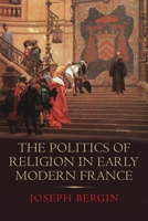 The Politics of Religion in Early Modern France 0300207697 Book Cover