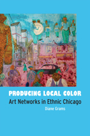 Producing Local Color: Art Networks in Ethnic Chicago 0226305171 Book Cover