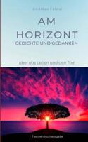 Am Horizont Gedichte und Gedanken: über das Leben und den Tod 3749434913 Book Cover