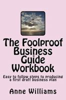 The Foolproof Business Guide Workbook: Easy to follow steps to producing a first draft business plan 1499113250 Book Cover