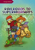 Change Makers: Railroads to Superhighways: A Handbook on Big Ideas That Have Made Our World Smaller 9815066005 Book Cover