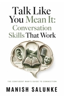 Talk Like You Mean It: Conversation Skills That Work: Master Listening, Storytelling & Humor to Create Natural, Engaging Conversations Anywhere (The ... Man's Guide to Connection (10-Book Series)) B0HBN5PBDL Book Cover
