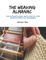 The Weaving Almanac: The Ultimate Book with Step by Step Instructions for Beginners B0CQ44R5SH Book Cover