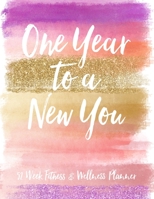 One Year To A New You 52 Week Fitness & Wellness Planner: One Year Fitness Journal with Daily Workout and Food Trackers 1654263257 Book Cover