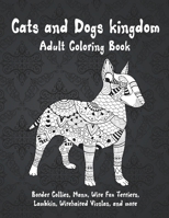 Cats and Dogs kingdom - Adult Coloring Book - Border Collies, Manx, Wire Fox Terriers, Lambkin, Wirehaired Vizslas, and more B08W7SQNG7 Book Cover