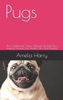 Pugs: The Complete Pet Owners Manual On Pugs Dog Training, Housing, Diet, Health Care And Feeding B0884BSFZH Book Cover