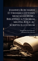 Joannes Burchardi Et Friderici Ottonis Menckeniorum ... Bibliotheca Virorum Militia Ã que Ac Scriptis Illustrium (Latin Edition) 1023709406 Book Cover