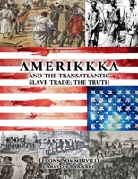 AMERIKKKA and the TRANSATLANTIC SLAVE TRADE : The Truth 1657045854 Book Cover