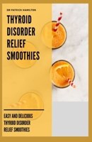 THYROID DISORDER RELIEF SMOOTHIES: easy and delicious thyroid disorder relief smoothies B0884H7NYR Book Cover