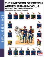 The uniforms of French armies 1690-1894 – Vol. 4: Artillery & military engineering (Soldiers, weapons & uniforms GEN) 8893275260 Book Cover